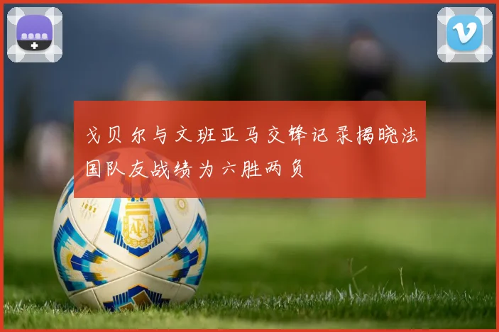 戈贝尔与文班亚马交锋记录揭晓法国队友战绩为六胜两负