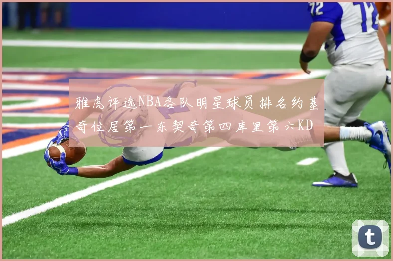 雅虎评选NBA各队明星球员排名约基奇位居第一东契奇第四库里第六KD排第十二