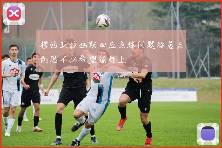 穆西亚拉幽默回应点球问题称落后凯恩不少希望能赶上